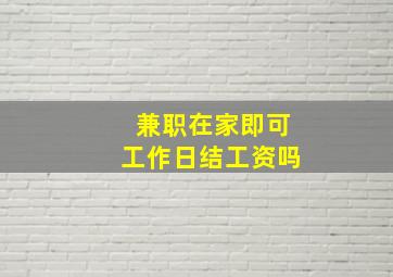 兼职在家即可工作日结工资吗