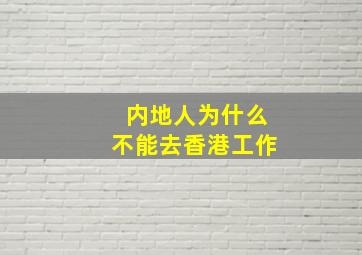 内地人为什么不能去香港工作