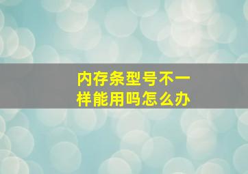 内存条型号不一样能用吗怎么办