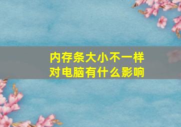 内存条大小不一样对电脑有什么影响