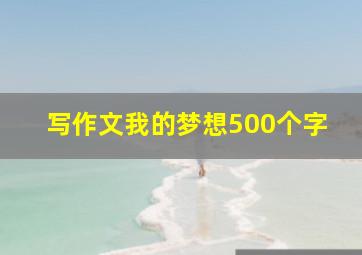 写作文我的梦想500个字