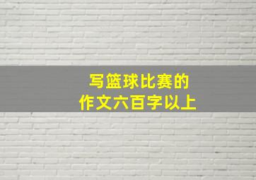 写篮球比赛的作文六百字以上