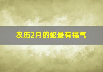 农历2月的蛇最有福气