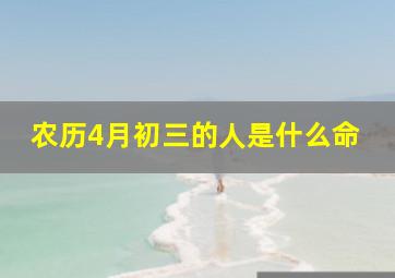 农历4月初三的人是什么命