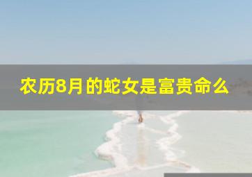 农历8月的蛇女是富贵命么