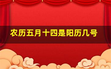 农历五月十四是阳历几号