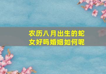 农历八月出生的蛇女好吗婚姻如何呢