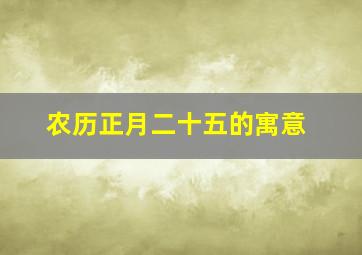 农历正月二十五的寓意