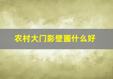 农村大门影壁画什么好