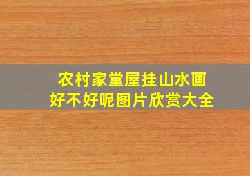 农村家堂屋挂山水画好不好呢图片欣赏大全