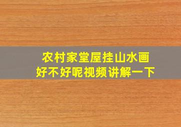 农村家堂屋挂山水画好不好呢视频讲解一下