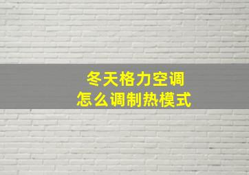 冬天格力空调怎么调制热模式