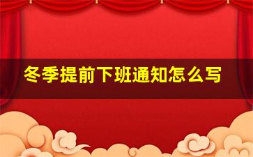 冬季提前下班通知怎么写