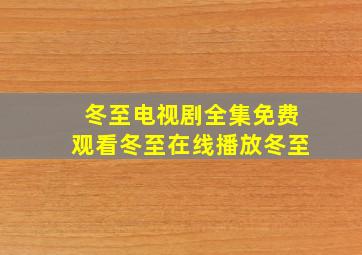 冬至电视剧全集免费观看冬至在线播放冬至