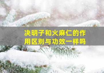 决明子和火麻仁的作用区别与功效一样吗