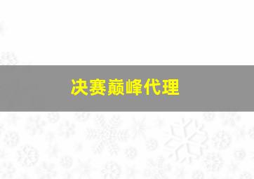 决赛巅峰代理