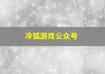 冷狐游戏公众号