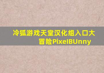 冷狐游戏天堂汉化组入口大冒险PixeIBUnny