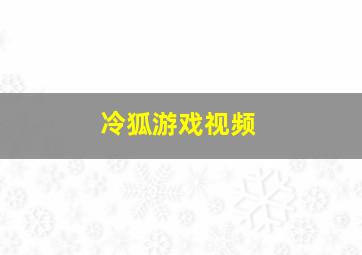 冷狐游戏视频