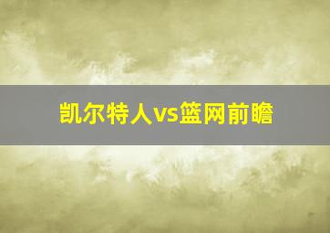 凯尔特人vs篮网前瞻