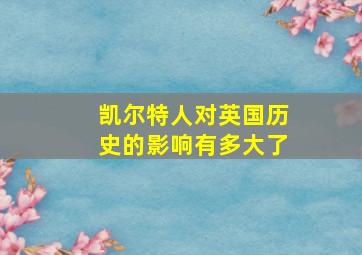 凯尔特人对英国历史的影响有多大了