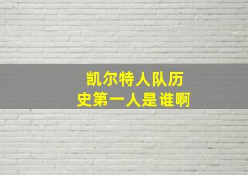 凯尔特人队历史第一人是谁啊