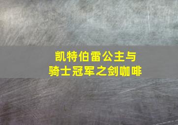 凯特伯雷公主与骑士冠军之剑咖啡