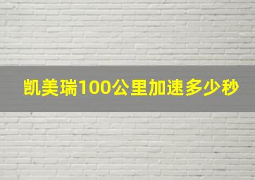 凯美瑞100公里加速多少秒