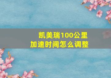 凯美瑞100公里加速时间怎么调整