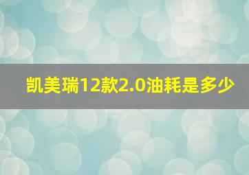 凯美瑞12款2.0油耗是多少