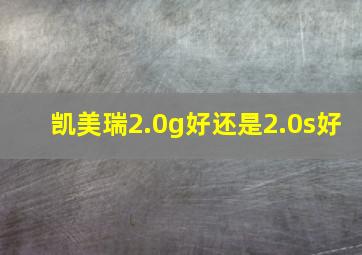 凯美瑞2.0g好还是2.0s好