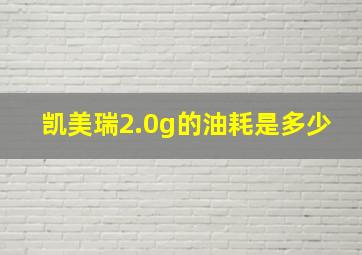 凯美瑞2.0g的油耗是多少