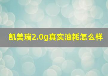 凯美瑞2.0g真实油耗怎么样