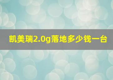 凯美瑞2.0g落地多少钱一台