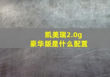 凯美瑞2.0g豪华版是什么配置