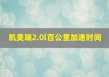 凯美瑞2.0l百公里加速时间