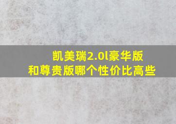 凯美瑞2.0l豪华版和尊贵版哪个性价比高些