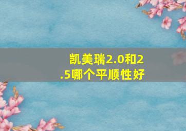 凯美瑞2.0和2.5哪个平顺性好