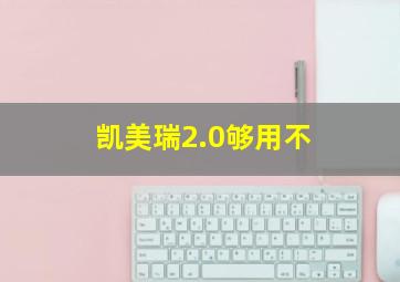 凯美瑞2.0够用不