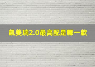 凯美瑞2.0最高配是哪一款