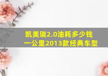 凯美瑞2.0油耗多少钱一公里2013款经典车型