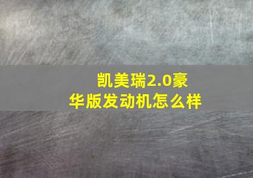 凯美瑞2.0豪华版发动机怎么样