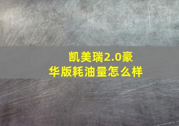 凯美瑞2.0豪华版耗油量怎么样