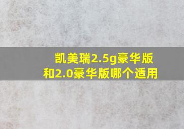 凯美瑞2.5g豪华版和2.0豪华版哪个适用