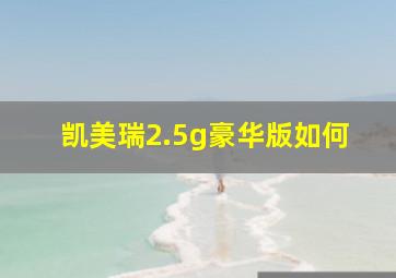 凯美瑞2.5g豪华版如何