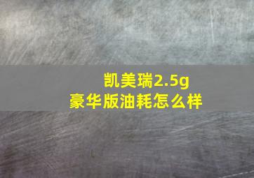 凯美瑞2.5g豪华版油耗怎么样