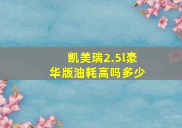 凯美瑞2.5l豪华版油耗高吗多少