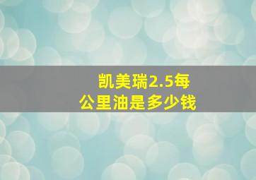 凯美瑞2.5每公里油是多少钱