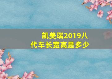 凯美瑞2019八代车长宽高是多少