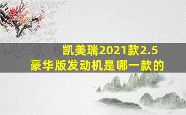 凯美瑞2021款2.5豪华版发动机是哪一款的